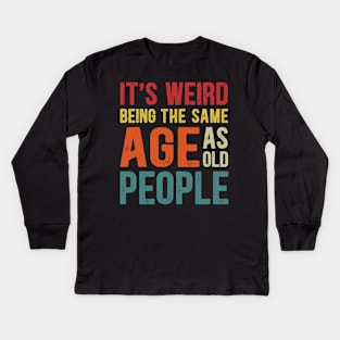 It's Weird Being The Same Age As Old People Funny Christmas Kids Long Sleeve T-Shirt